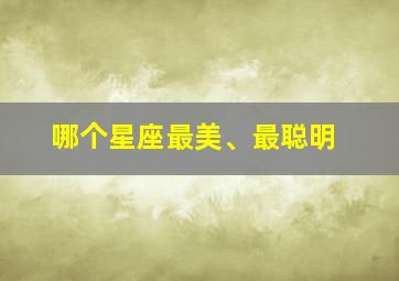 哪个星座最美、最聪明