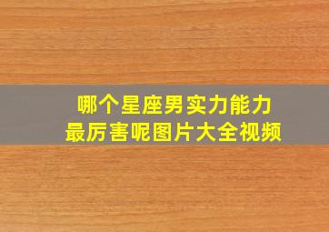 哪个星座男实力能力最厉害呢图片大全视频