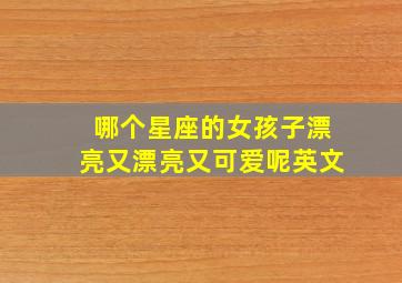 哪个星座的女孩子漂亮又漂亮又可爱呢英文