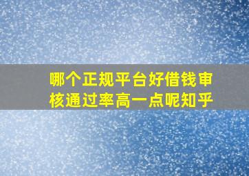 哪个正规平台好借钱审核通过率高一点呢知乎