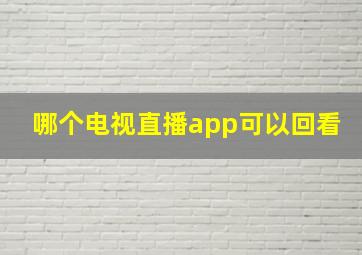 哪个电视直播app可以回看