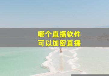 哪个直播软件可以加密直播