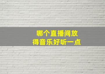 哪个直播间放得音乐好听一点