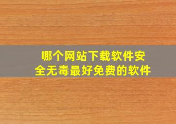 哪个网站下载软件安全无毒最好免费的软件