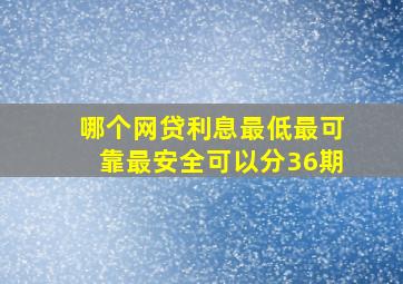 哪个网贷利息最低最可靠最安全可以分36期