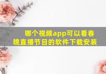 哪个视频app可以看春晚直播节目的软件下载安装