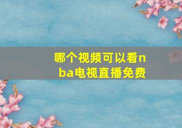 哪个视频可以看nba电视直播免费