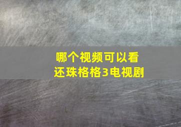 哪个视频可以看还珠格格3电视剧