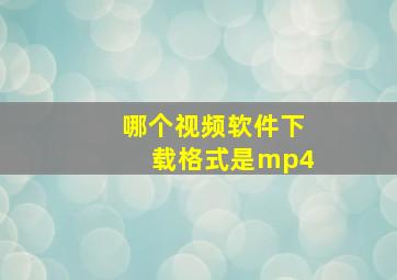 哪个视频软件下载格式是mp4