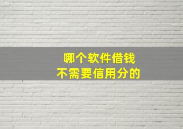 哪个软件借钱不需要信用分的