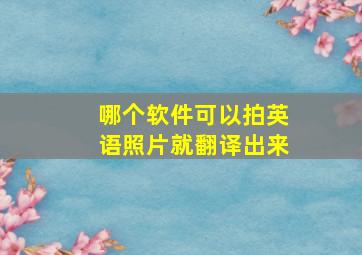 哪个软件可以拍英语照片就翻译出来