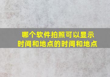 哪个软件拍照可以显示时间和地点的时间和地点