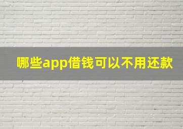 哪些app借钱可以不用还款