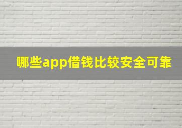 哪些app借钱比较安全可靠