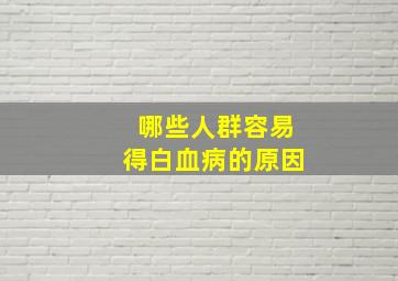 哪些人群容易得白血病的原因