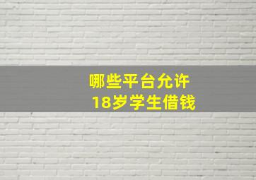 哪些平台允许18岁学生借钱