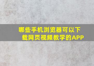 哪些手机浏览器可以下载网页视频教学的APP