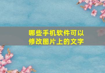 哪些手机软件可以修改图片上的文字