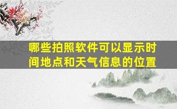 哪些拍照软件可以显示时间地点和天气信息的位置