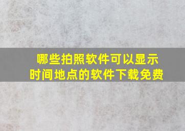 哪些拍照软件可以显示时间地点的软件下载免费