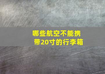 哪些航空不能携带20寸的行李箱