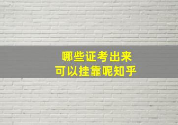 哪些证考出来可以挂靠呢知乎