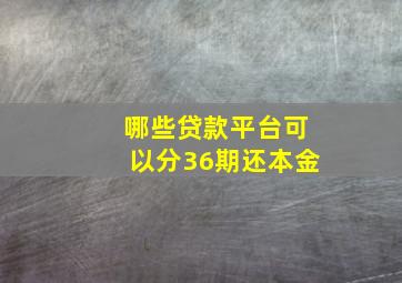 哪些贷款平台可以分36期还本金