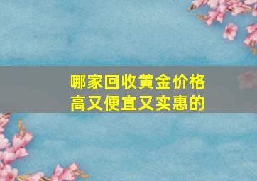 哪家回收黄金价格高又便宜又实惠的