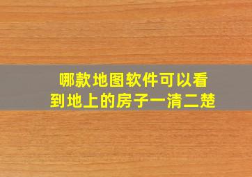 哪款地图软件可以看到地上的房子一清二楚