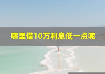 哪里借10万利息低一点呢