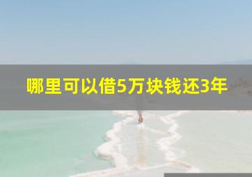 哪里可以借5万块钱还3年