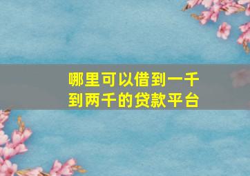 哪里可以借到一千到两千的贷款平台