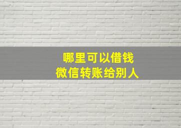 哪里可以借钱微信转账给别人