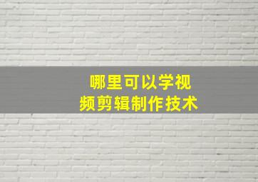 哪里可以学视频剪辑制作技术