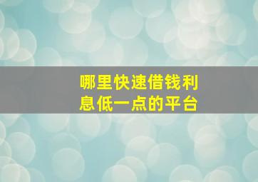 哪里快速借钱利息低一点的平台