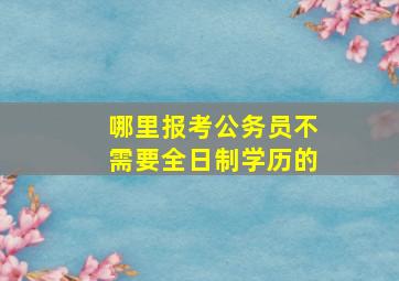 哪里报考公务员不需要全日制学历的