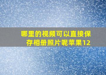 哪里的视频可以直接保存相册照片呢苹果12