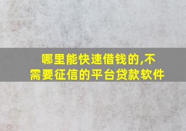 哪里能快速借钱的,不需要征信的平台贷款软件