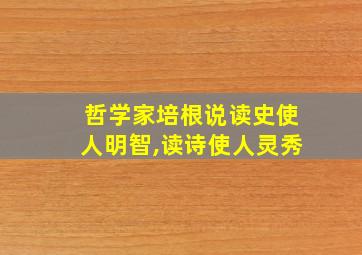 哲学家培根说读史使人明智,读诗使人灵秀