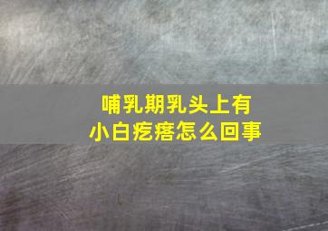 哺乳期乳头上有小白疙瘩怎么回事