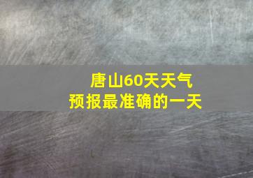 唐山60天天气预报最准确的一天