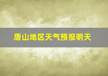 唐山地区天气预报明天