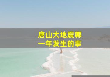 唐山大地震哪一年发生的事