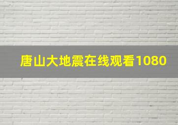 唐山大地震在线观看1080