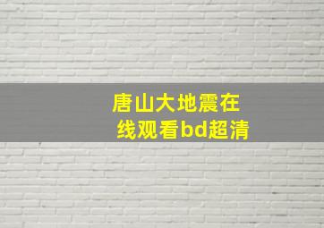 唐山大地震在线观看bd超清