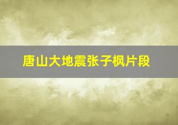 唐山大地震张子枫片段