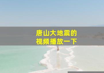 唐山大地震的视频播放一下