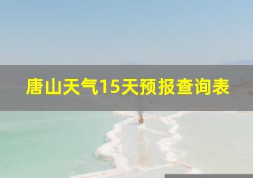 唐山天气15天预报查询表