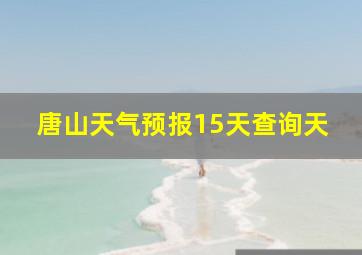 唐山天气预报15天查询天