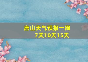 唐山天气预报一周7天10天15天